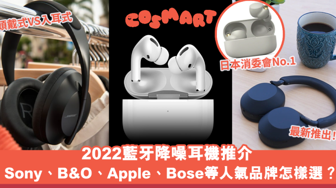 2022藍牙降噪耳機推介｜Sony、B&O、Apple、Bose等頭戴式、入耳式降噪耳機怎樣選？