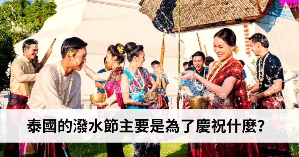 旅遊問答挑戰 Week 4 | 泰國的潑水節（Songkran）主要是為了慶祝什麼？